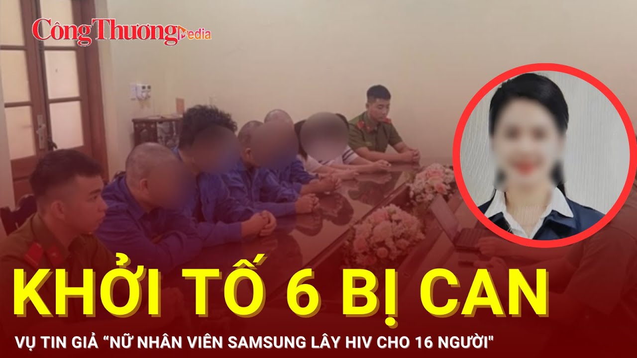 Khởi tố 6 bị can vụ tin giả ''nữ nhân viên Samsung lây HIV cho 16 người'' | Báo Công Thương