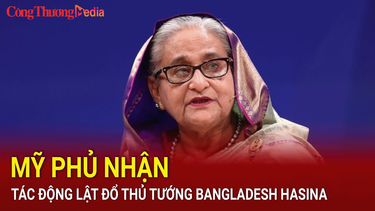 Mỹ phủ nhận tác động lật đổ Thủ tướng Bangladesh Hasina | Báo Công Thương