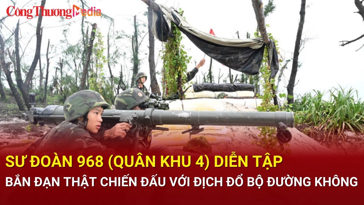 Sư đoàn 968 (Quân khu 4) diễn tập bắn đạn thật chiến đấu với địch đổ bộ đường không| Báo Công Thương