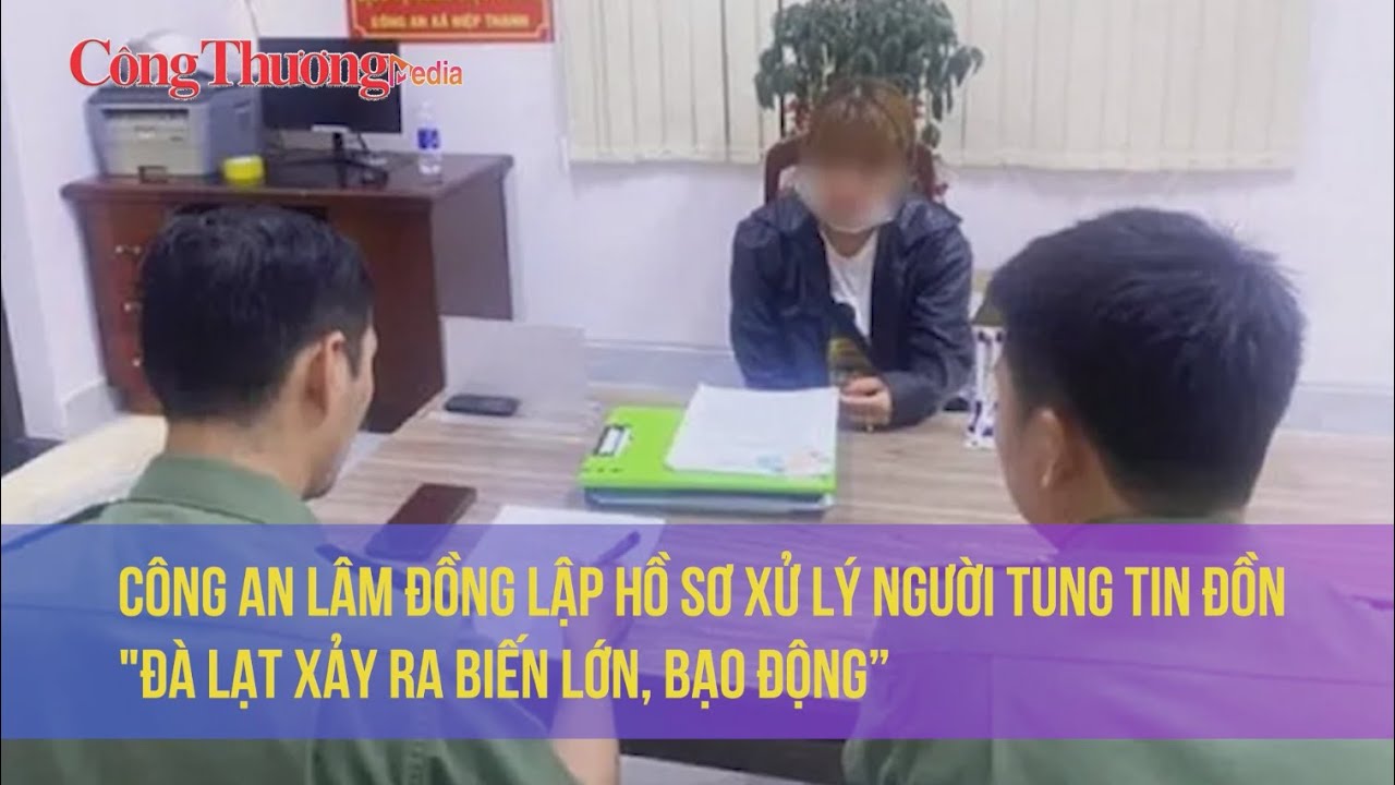 Công an Lâm Đồng lập hồ sơ xử lý người tung tin đồn "Đà Lạt xảy ra biến lớn, bạo động”