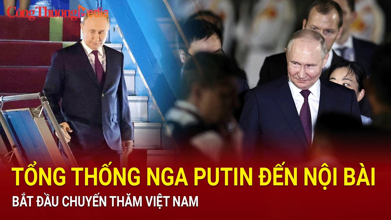 Tổng thống Nga Putin đến Nội Bài, bắt đầu chuyến thăm Việt Nam | Báo Công Thương