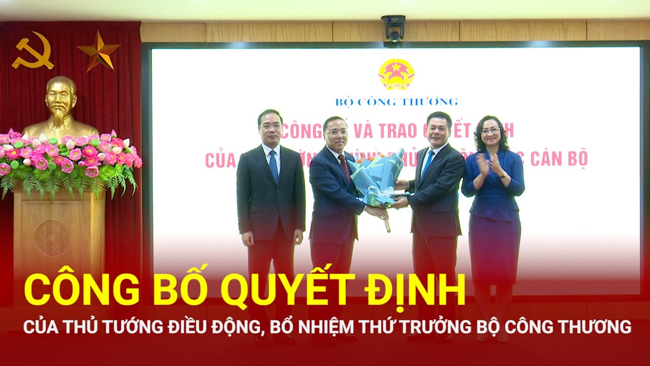 Công bố Quyết định của Thủ tướng điều động, bổ nhiệm Thứ trưởng Bộ Công Thương | Báo Công Thương