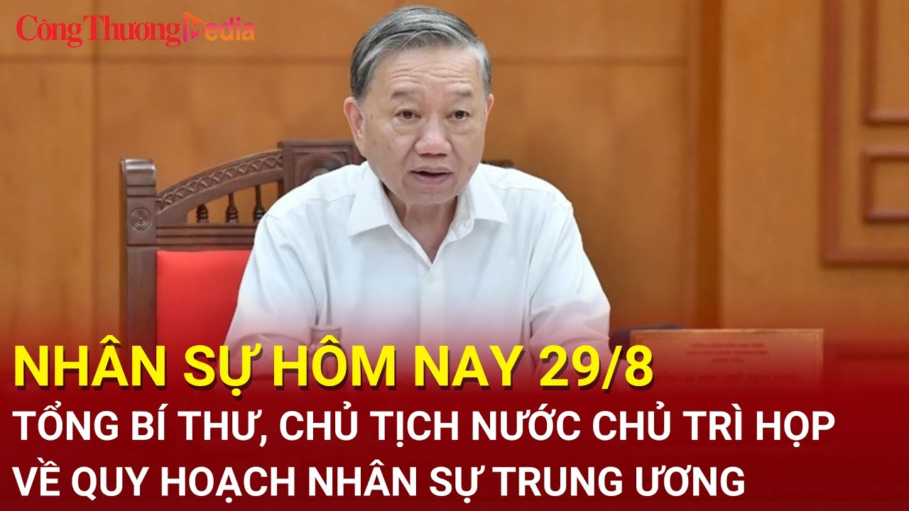 Nhân sự hôm nay 29/8: Tổng Bí thư, Chủ tịch nước chủ trì họp về quy hoạch nhân sự Trung ương