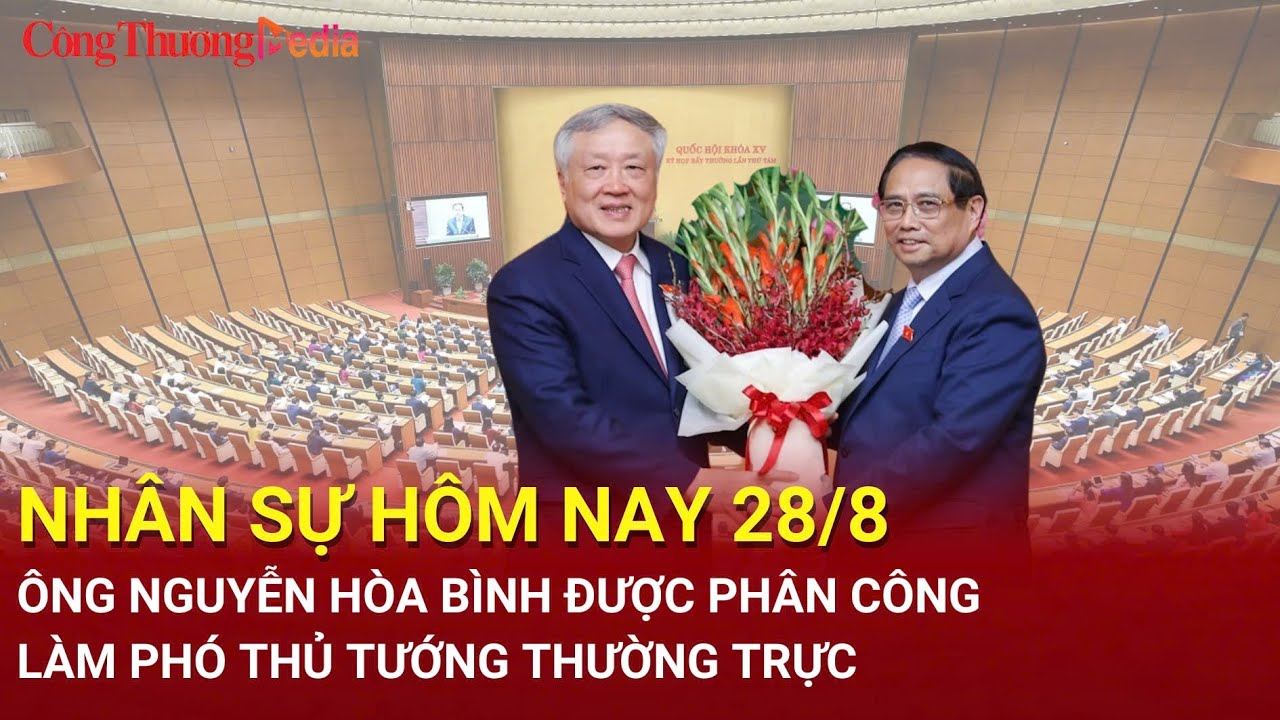 Nhân sự hôm nay 28/8: ​​Ông Nguyễn Hòa Bình được phân công làm Phó Thủ tướng thường trực