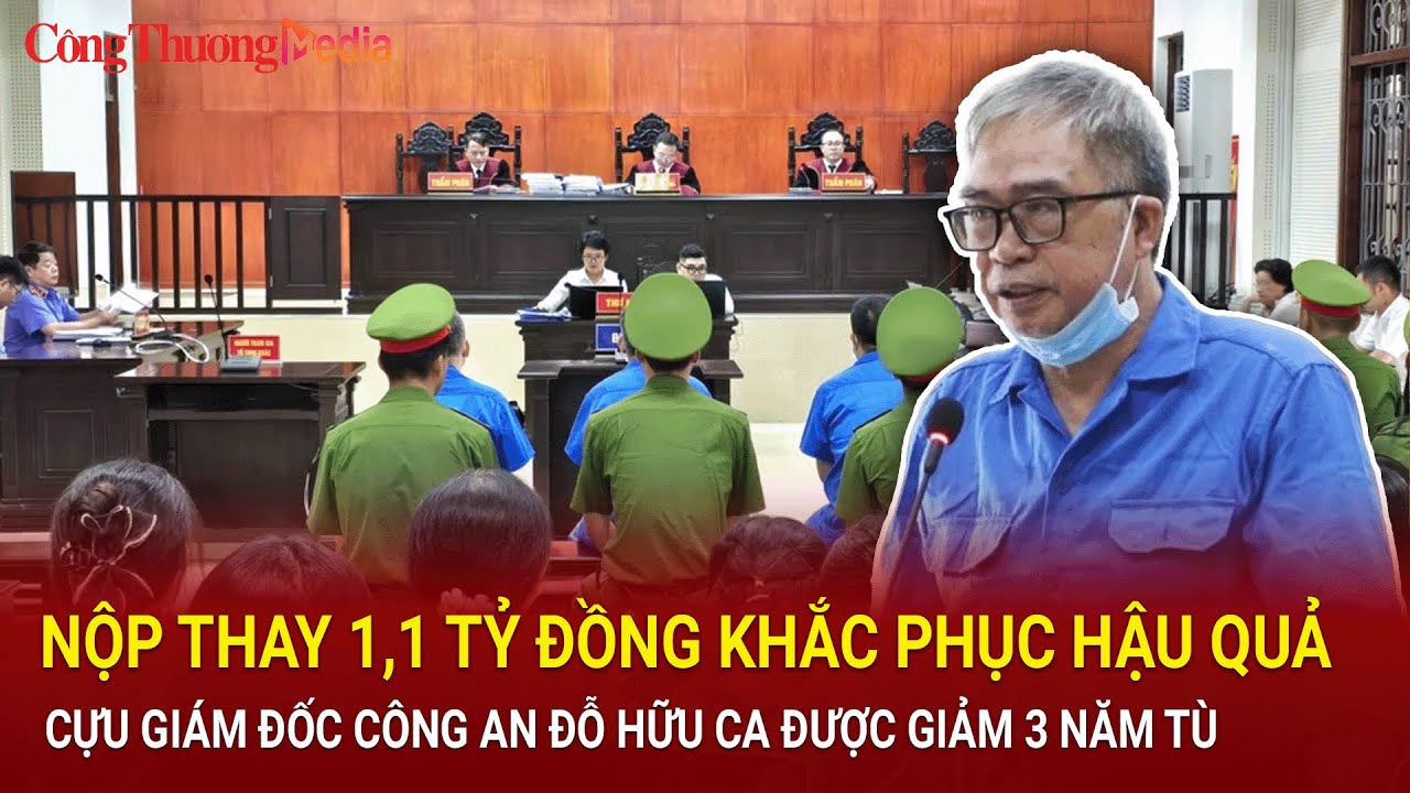 Điểm nóng 24h 26/6: Nộp 1,1 tỷ đồng khắc phục hậu quả, Cựu GĐ công an Đỗ Hữu Ca được giảm 3 năm tù