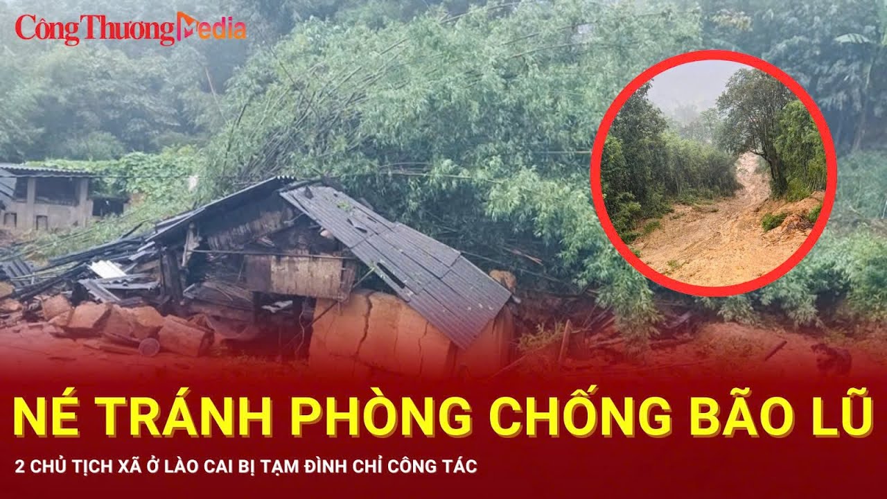 Né tránh phòng chống bão lũ, 2 chủ tịch xã ở Lào Cai bị tạm đình chỉ công tác | Báo Công Thương