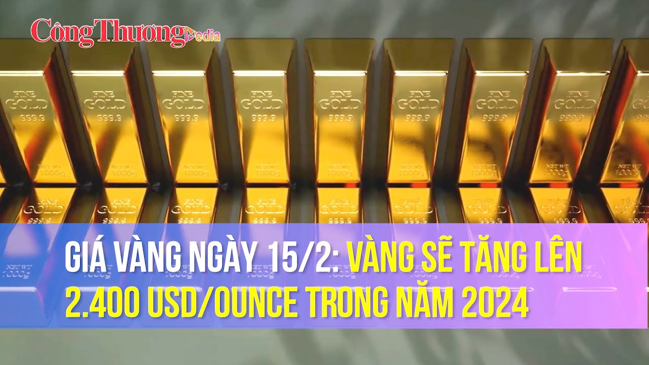 Giá vàng ngày 15/2: Vàng sẽ tăng lên 2.400 USD/ounce trong năm 2024