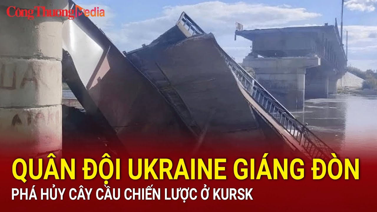 Quân đội Ukraine giáng đòn phá hủy cây cầu chiến lược ở Kursk | Báo Công Thương