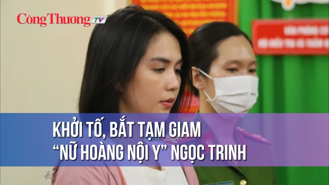 Khởi tố, bắt tạm giam “nữ hoàng nội y” Ngọc Trinh