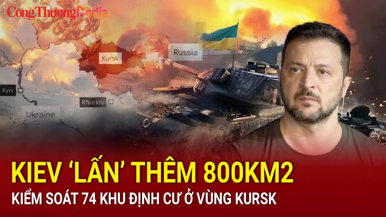 Tin nóng thế giới ngày 14/8: Kiev ‘lấn’ thêm 800km2; kiểm soát 74 khu định cư ở vùng Kursk