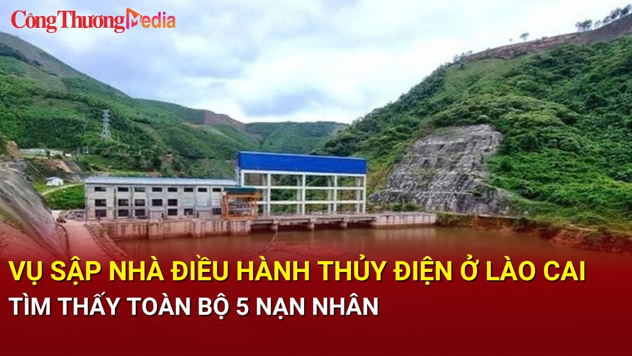 Vụ sập nhà điều hành thủy điện ở Lào Cai Tìm thấy toàn bộ 5 nạn nhân| Báo Công Thương