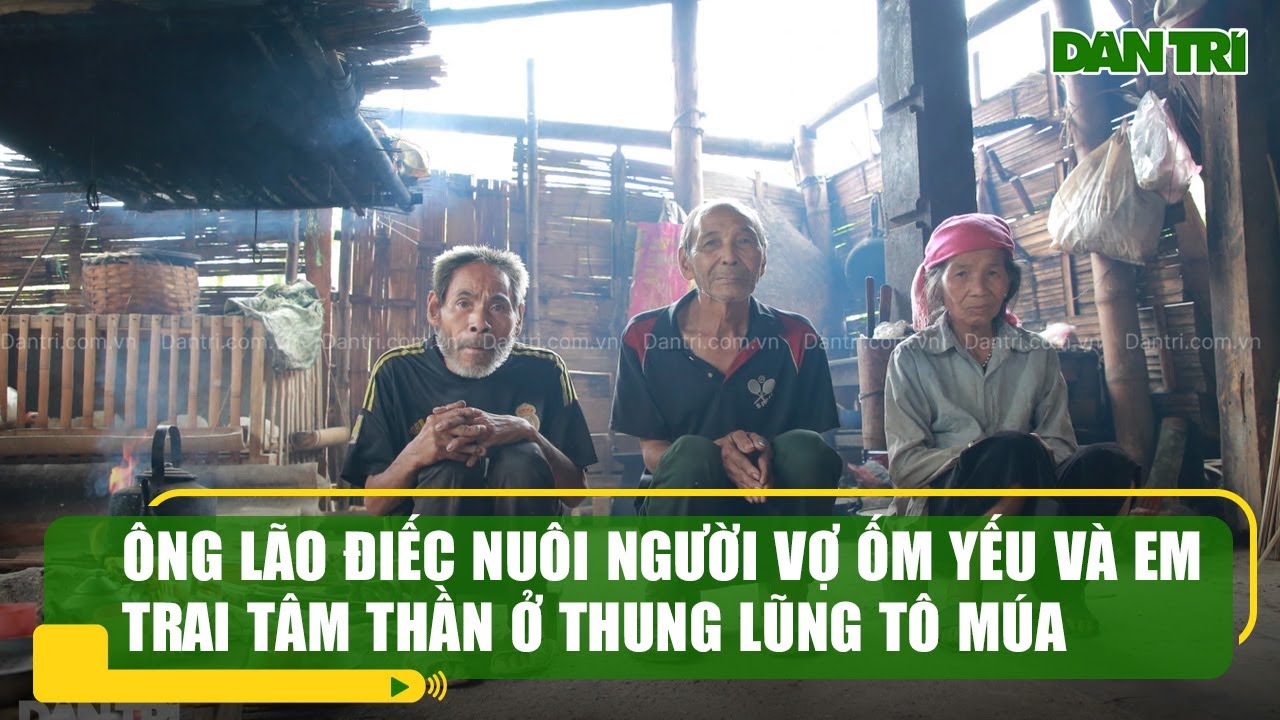 Ông lão điếc nuôi người vợ ốm yếu và em trai tâm thần ở thung lũng Tô Múa