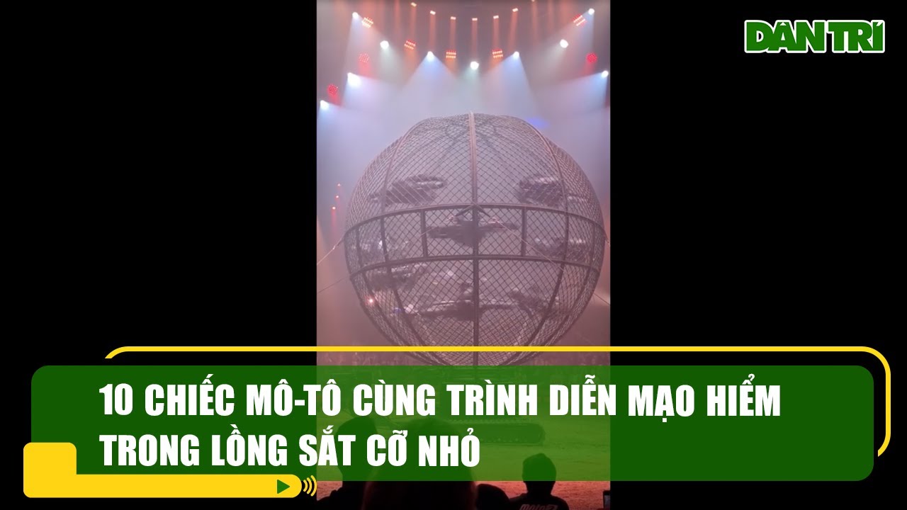 10 chiếc mô tô cùng trình diễn mạo hiểm trong lồng sắt cỡ nhỏ