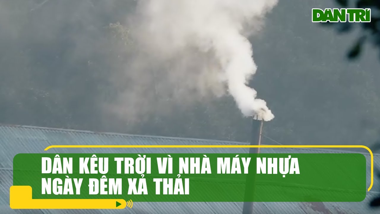 Dân kêu trời vì nhà máy nhựa ngày đêm xả thải