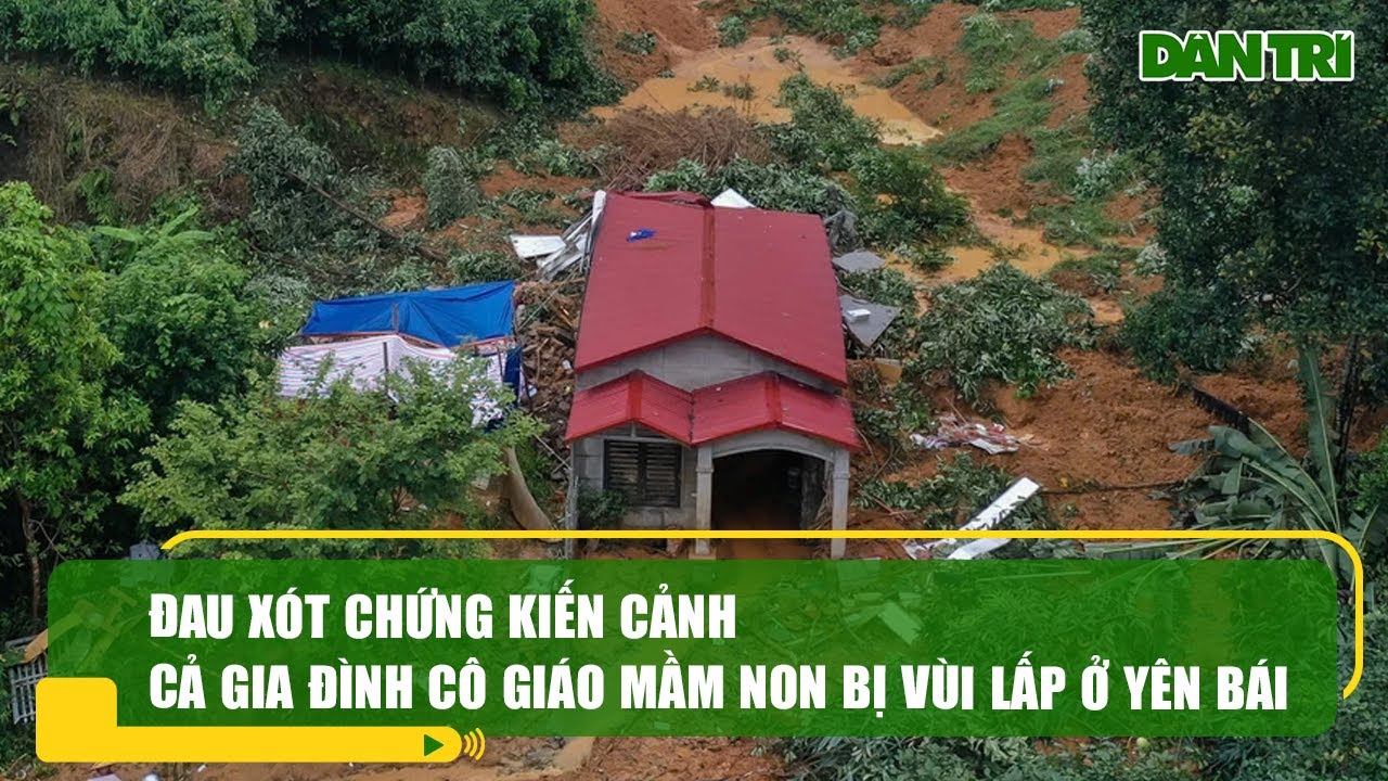 Đau xót chứng kiến cảnh cả gia đình cô giáo mầm non bị vùi lấp ở Yên Bái