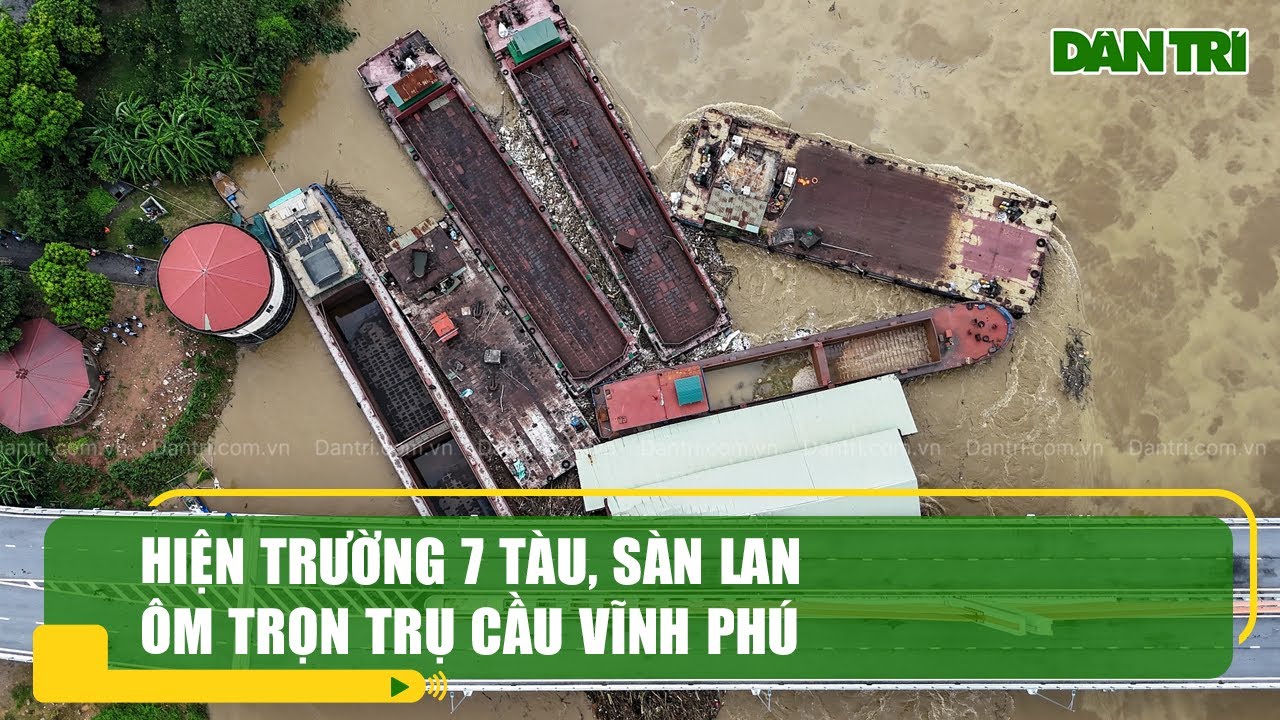 Hiện trường 7 tàu, sàn lan ôm trọn trụ cầu Vĩnh Phú