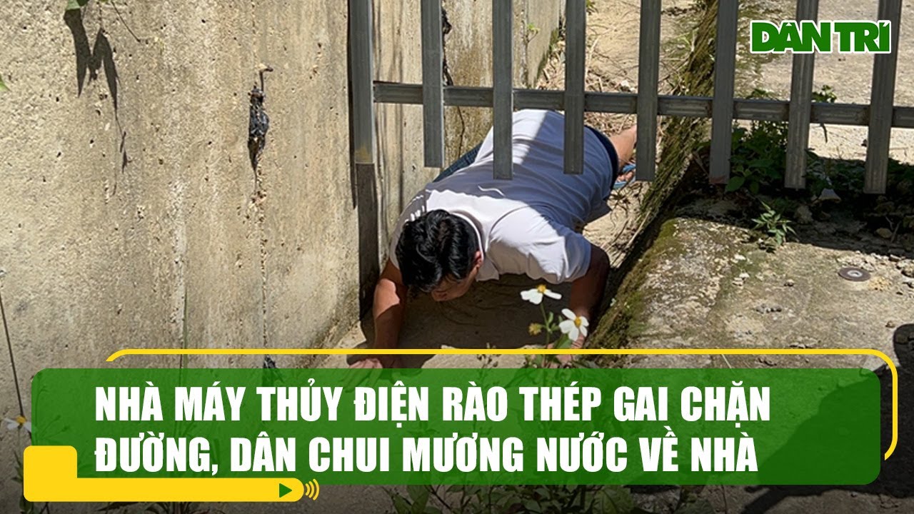 Nhà máy thủy điện rào thép gai chặn đường, dân chui mương nước về nhà