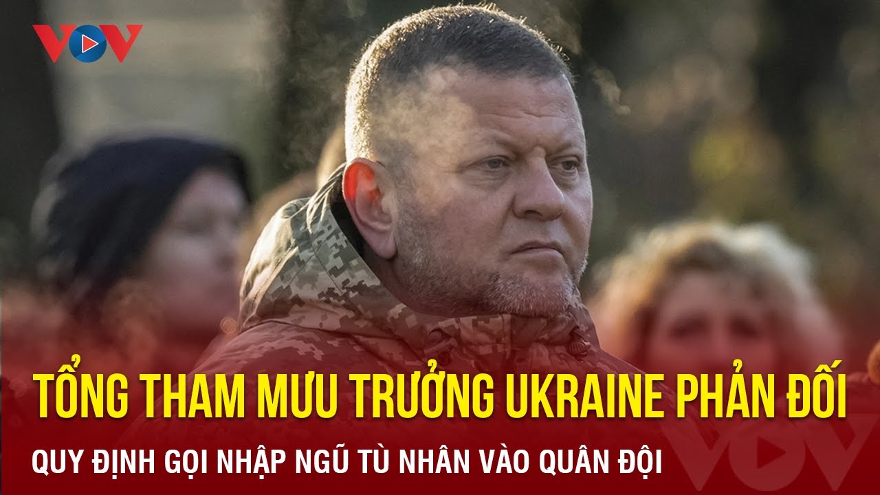 Tổng Tham mưu trưởng Ukraine phản đối cho tù nhân và người bị kết án nhập ngũ