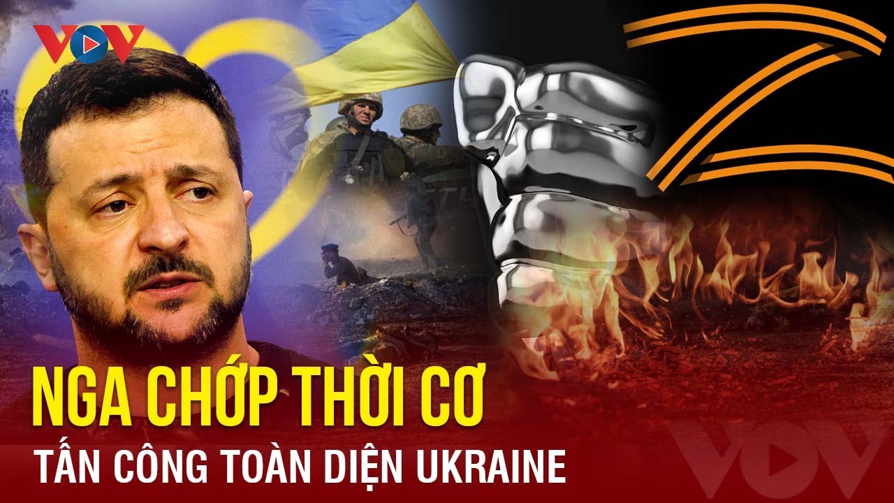 Các ‘nắm đấm thép’ của Ukraine tơi tả, Nga chớp thời cơ tấn công toàn diện | Báo Điện tử VOV