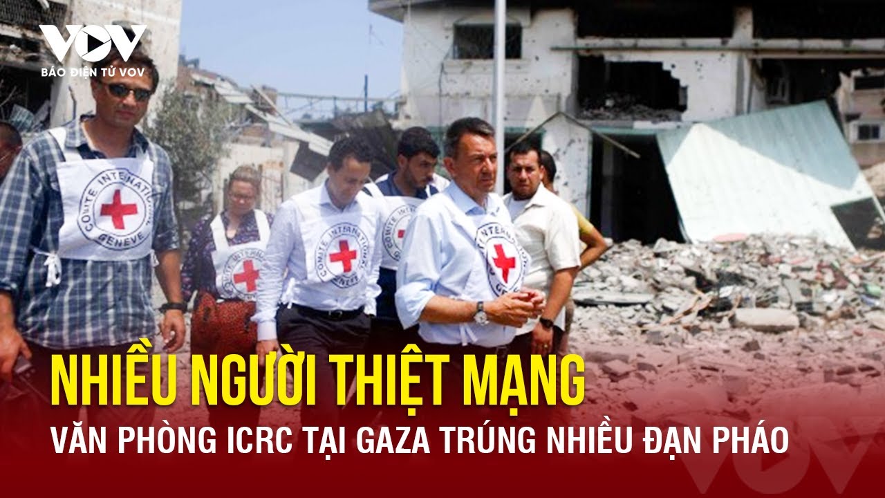 Văn phòng ICRC tại Gaza trúng đạn pháo; lãnh đạo Hezbollah dọa tấn công Cyprus | Báo Điện tử VOV