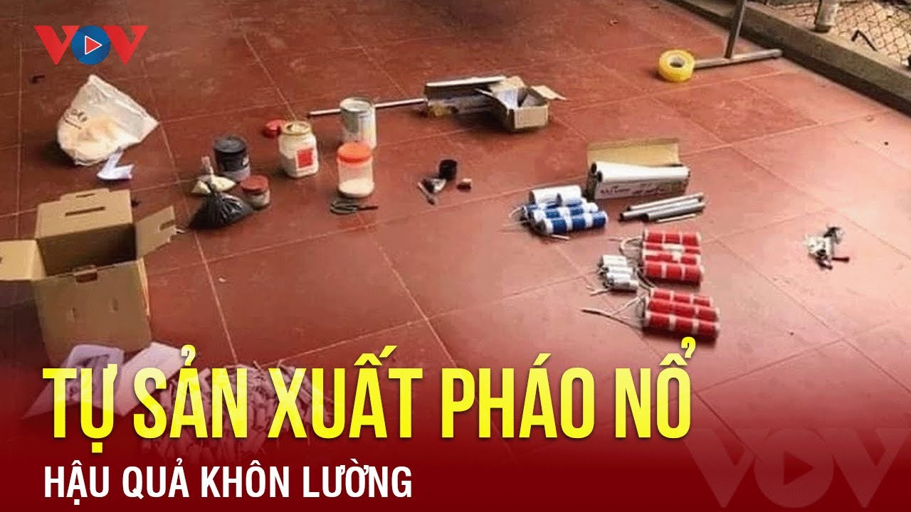 Tự sản xuất pháo nổ - hậu quả khôn lường | Báo Điện tử VOV