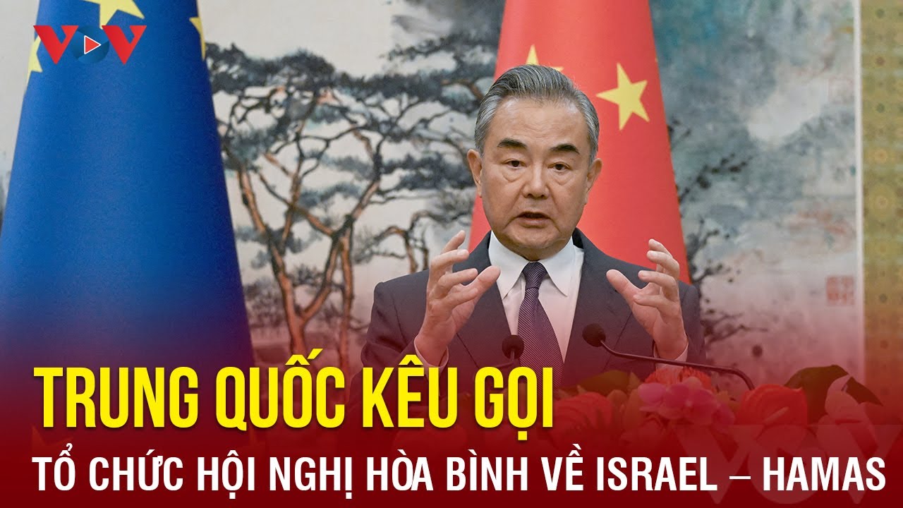 Trung Quốc kêu gọi tổ chức hội nghị hòa bình quốc tế về xung đột Israel – Hamas | Báo Điện tử VOV