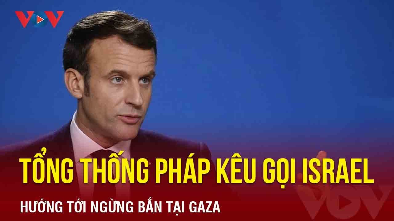 Tổng thống Pháp tiếp tục kêu gọi Israel hướng tới ngừng bắn tại Gaza | Báo Điện tử VOV