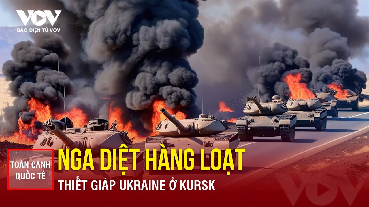 Toàn cảnh Quốc tế sáng 27/8: Tin mới nhất từ vùng Kursk: Nga tiêu diệt hàng loạt thiết giáp Ukraine