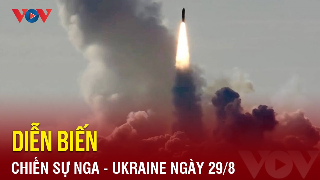 Diễn biến chiến sự Nga - Ukraine ngày 29/8: Nga dội tên lửa vào kho vũ khí của Kiev |Báo Điện tử VOV