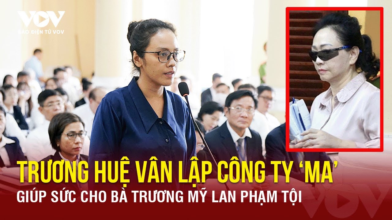 Bà Trương Mỹ Lan được cháu gái Trương Huệ Vân giúp sức phạm tội ra sao? | Báo Điện tử VOV