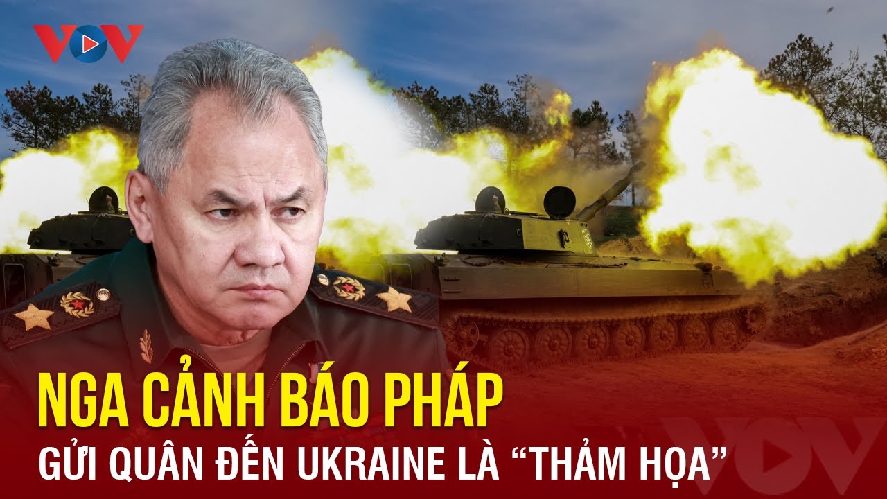 Nga cảnh báo Pháp đối diện “thảm họa” trước kịch bản đưa quân đến Ukraine | Báo Điện tử VOV