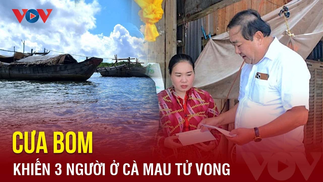 Cưa bom khiến 3 người ở Cà Mau tử vong | Báo Điện tử VOV