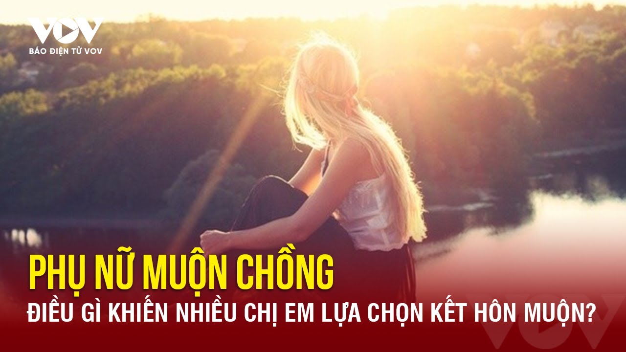 Phụ nữ muộn chồng | Báo Điện tử VOV