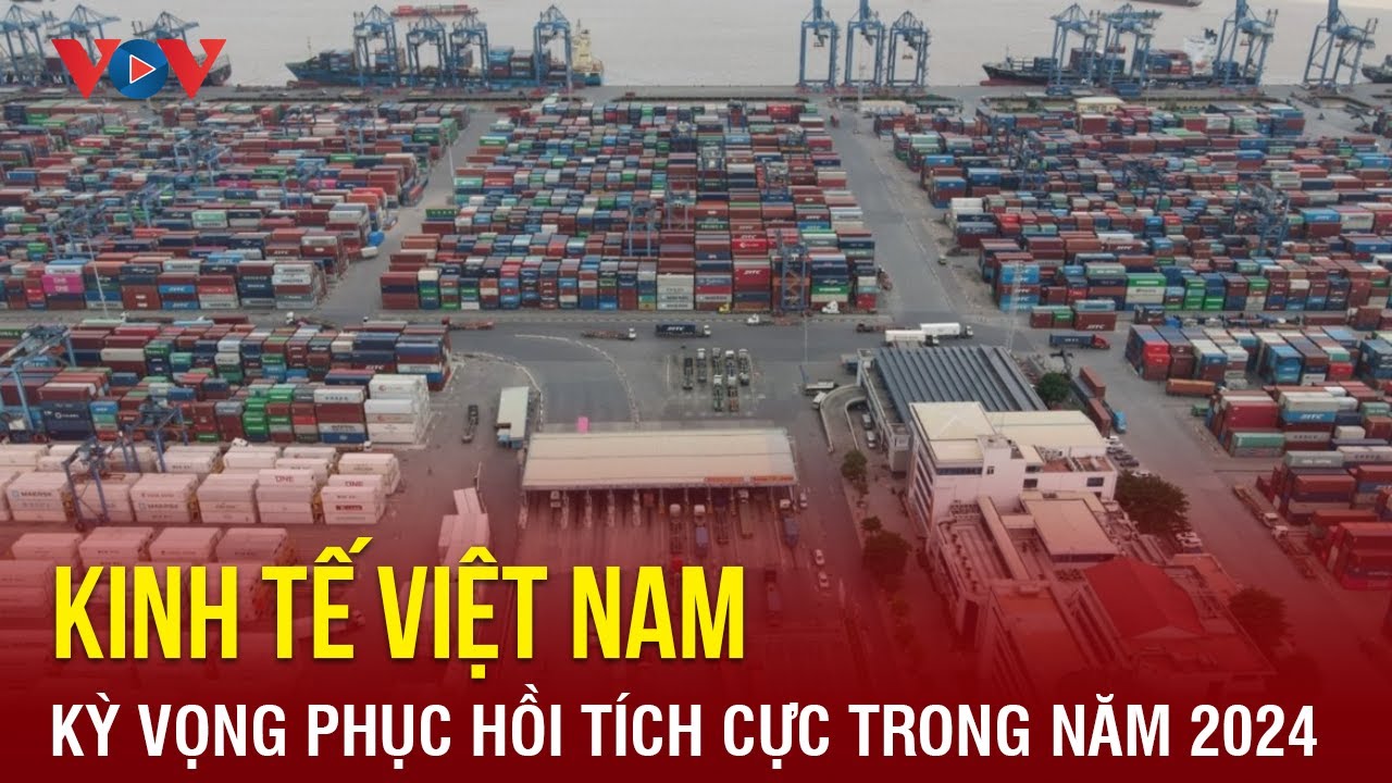 Việt Nam kỳ vọng ổn định kinh tế vĩ mô, phục hồi tích cực trong năm 2024 | Báo Điện tử VOV