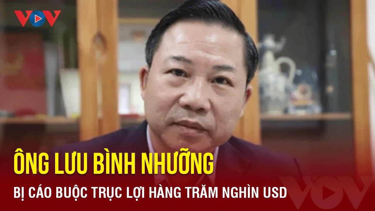 Ông Lưu Bình Nhưỡng bị cáo buộc trục lợi hàng trăm nghìn USD | Báo Điện tử VOV