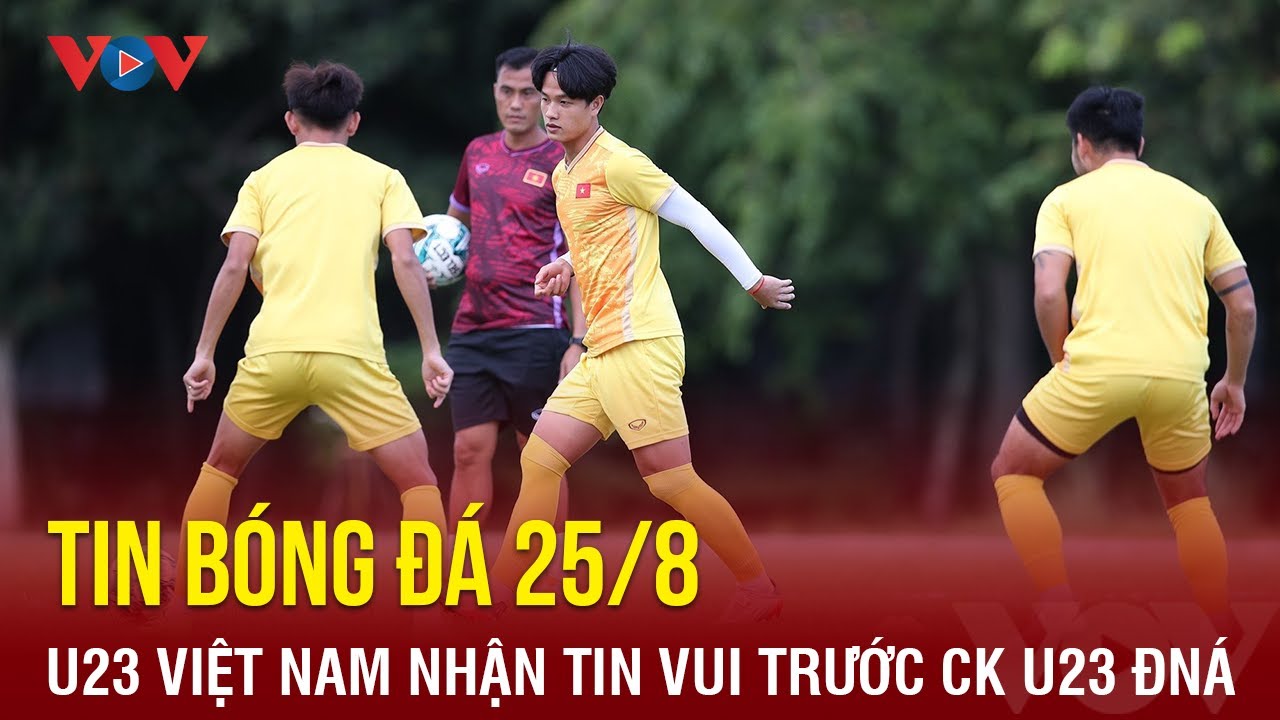 Tin bóng đá 25/8: U23 Việt Nam nhận tin vui trước màn quyết đấu U23 Indonesia | Báo Điện tử VOV