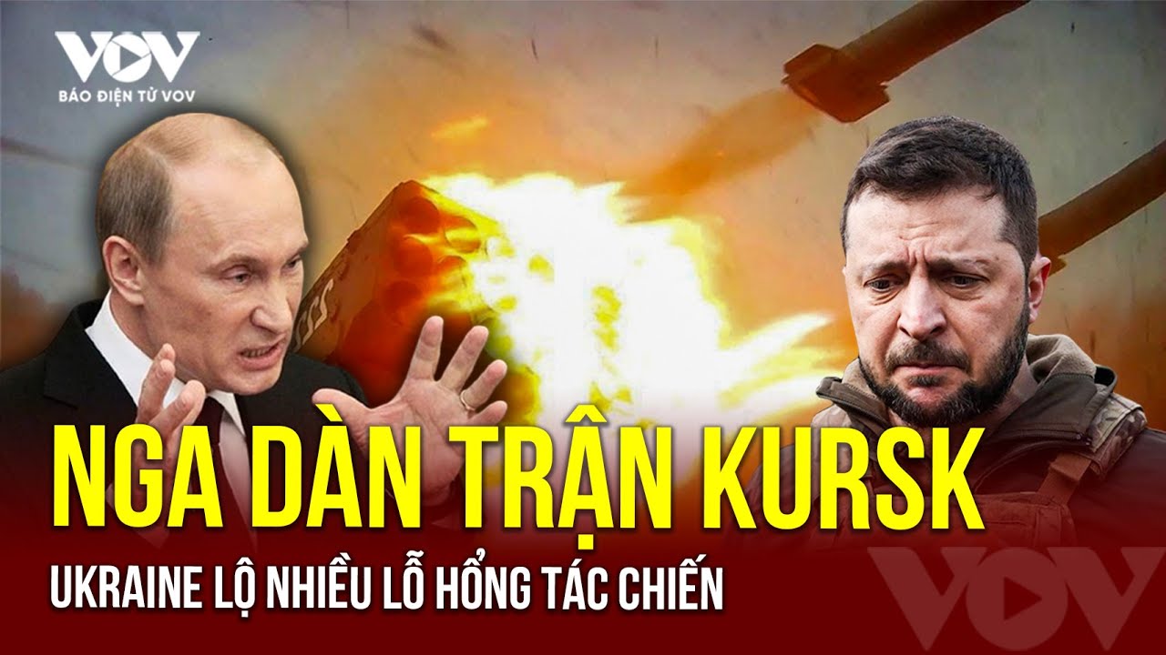 Nga dàn trận phản công ồ ạt tại Kursk, Ukraine lộ điểm yếu chiến lược | Báo Điện tử VOV