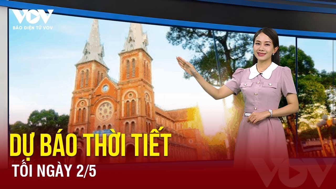 Dự báo thời tiết đêm nay và sáng mai ngày 03/05 | Báo Điện tử VOV