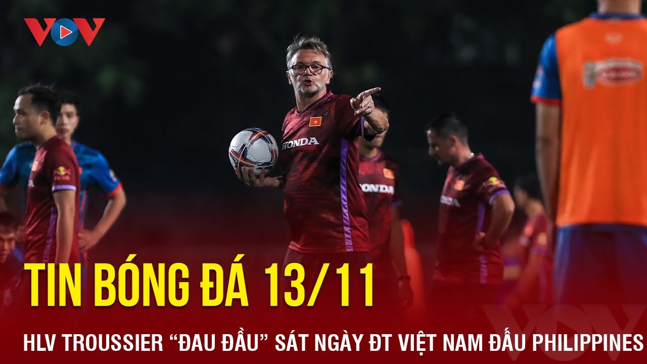 Tin bóng đá 13/11: HLV Troussier 'đau đầu' sát ngày ĐT Việt Nam đấu Philippines | Báo Điện tử VOV