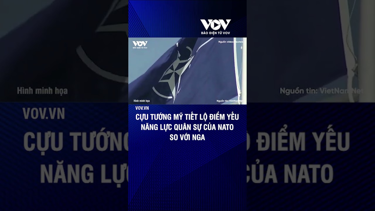 Cựu tướng Mỹ tiết lộ điểm yếu năng lực quân sự của NATO so với Nga | Báo Điện tử VOV