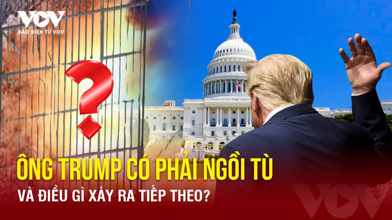 Toàn cảnh Quốc tế tối 1/6: Ông Trump có phải ngồi tù và điều gì xảy ra tiếp theo? | Báo Điện tử VOV