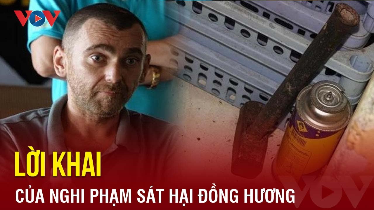 Tin nóng 24h ngày 6/2: Lời khai của nghi phạm người nước ngoài sát hại, phi tang thi thể đồng hương