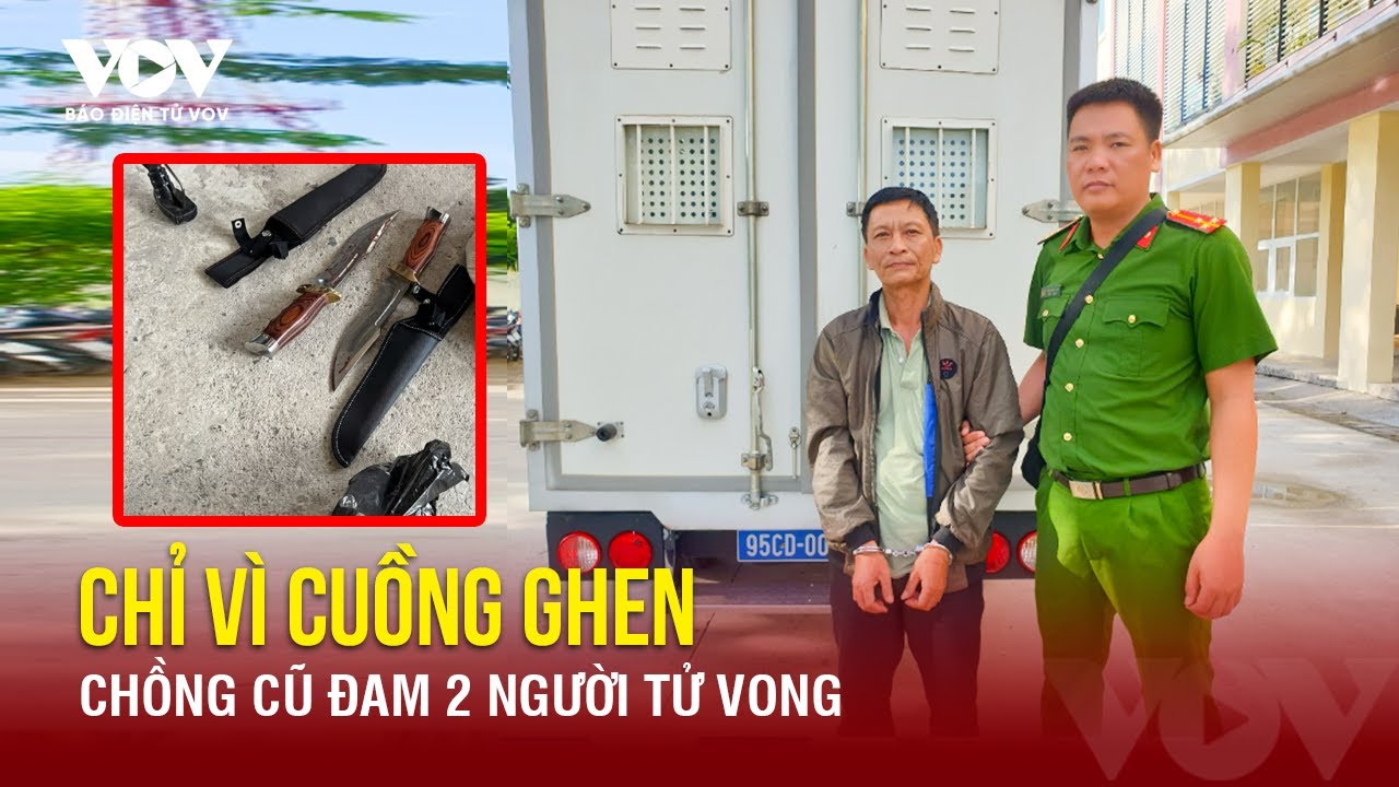 Tối 12/6: Nghĩ vợ cũ được mai mối cho người khác, gã đàn ông cuồng ghen đâm 2 người tử vong