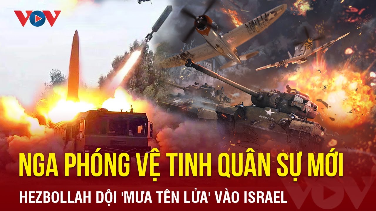 Toàn cảnh quốc tế tối 28/12:Nga phóng vệ tinh mới;Hezbollah dội tên lửa vào Israel | Báo Điện tử VOV