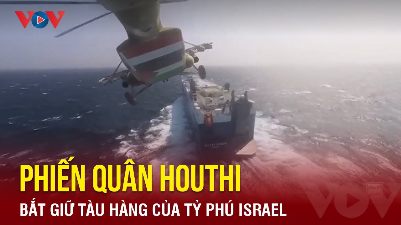 Phiến quân Houthi bắt giữ tàu chở hàng của tỷ phú Israel trên biển Đỏ | Báo Điện tử VOV