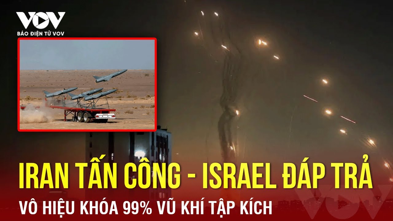 Toàn cảnh Quốc tế sáng 15/4: Iran tấn công - Israel đáp trả và vô hiệu hóa 99% vũ khí tập kích