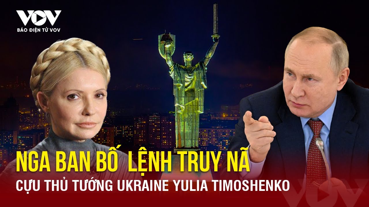 Diễn biến chiến sự Nga-Ukraine ngày 10/6: Nga truy nã cựu Thủ tướng Ukraine Yulia Timoshenko