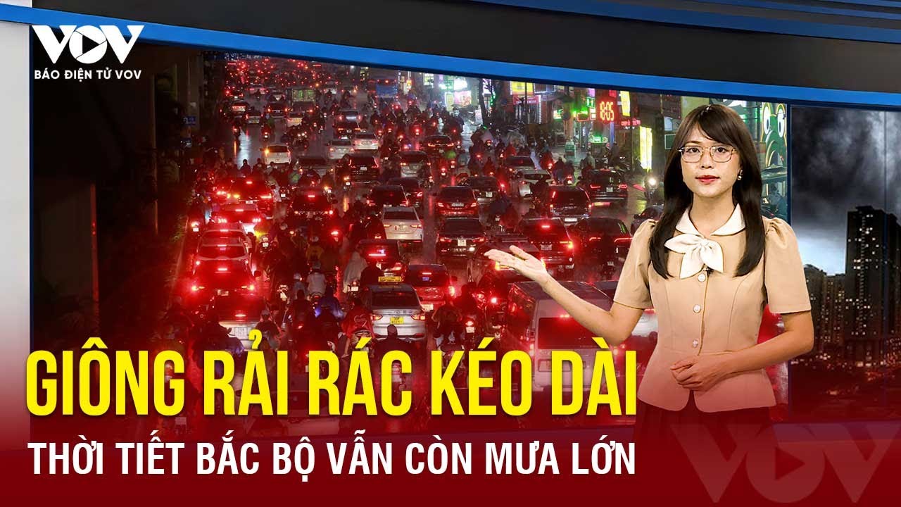 Mưa lớn vẫn kéo dài ở Bắc Bộ cho đến hết tháng, có giông ở một vài nơi | Báo Điện tử VOV