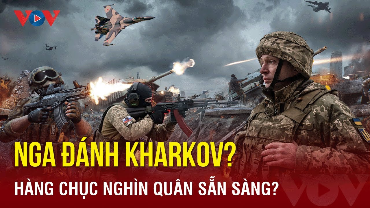 Nga chuẩn bị tái chiếm Kharkov, huy động hàng chục nghìn quân đánh tất tay? | BÁO ĐIỆN TỬ VOV