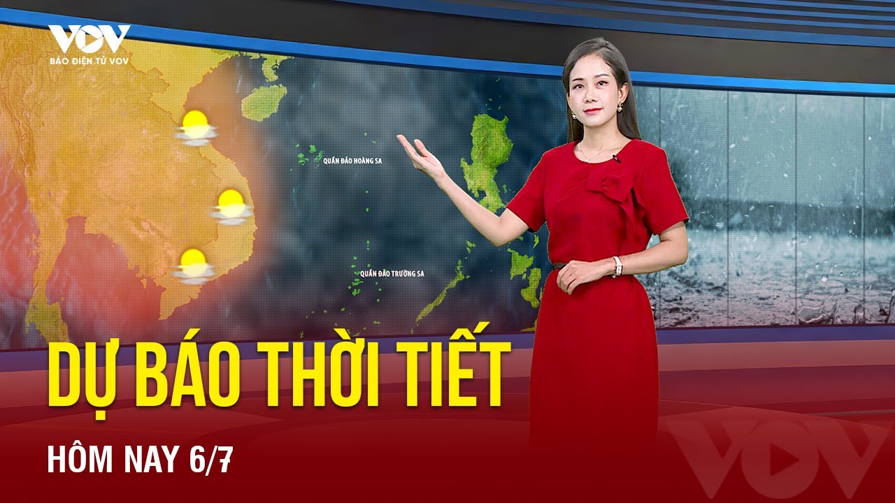 Dự báo thời tiết hôm nay ngày 6/7 | Báo Điện tử VOV